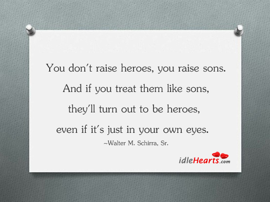 www.idlehearts.com/wp-content/uploads/2012/01/you-do-not-raise-heros-you-raise-sons.jpg