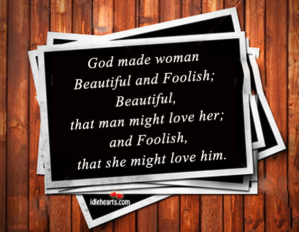 God Made Woman Beautiful And Foolish