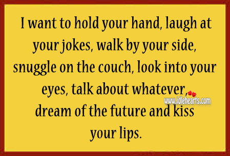 want hand hold jokes kiss laugh talk eyes quotes snuggle couch walk side into look