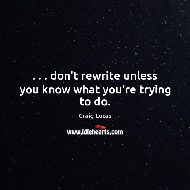. . . don’t rewrite unless you know what you’re trying to do. Image