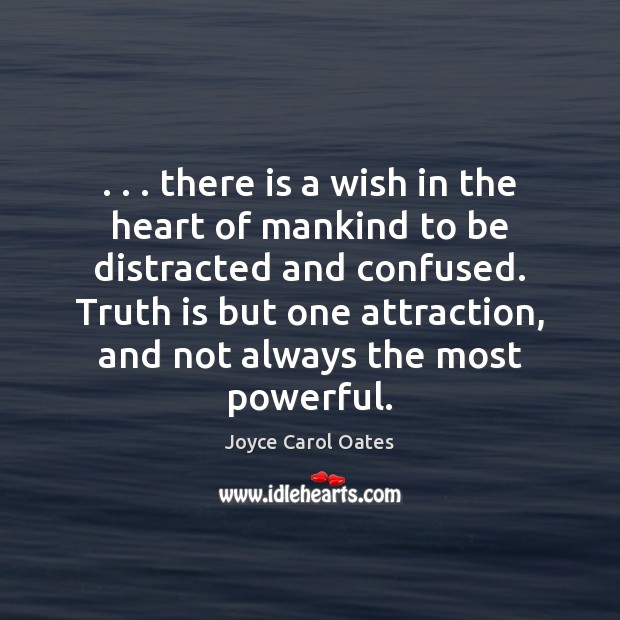 . . . there is a wish in the heart of mankind to be distracted Joyce Carol Oates Picture Quote