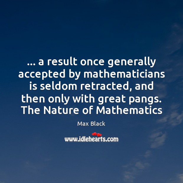 … a result once generally accepted by mathematicians is seldom retracted, and then Max Black Picture Quote