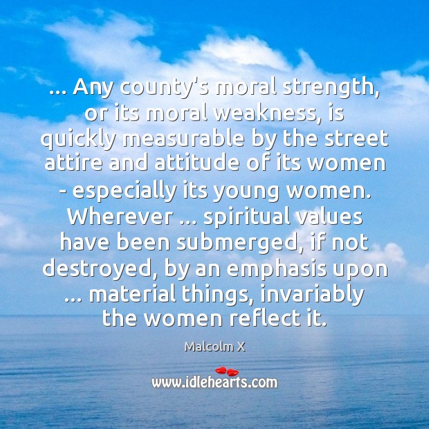 … Any county’s moral strength, or its moral weakness, is quickly measurable by Attitude Quotes Image