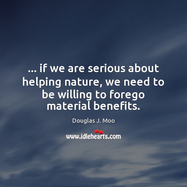 … if we are serious about helping nature, we need to be willing Douglas J. Moo Picture Quote