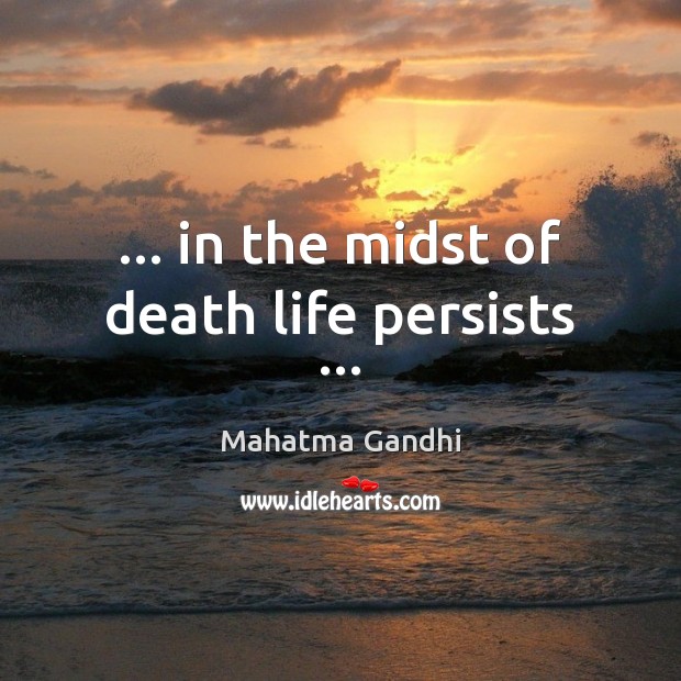 … in the midst of death life persists … Picture Quotes Image