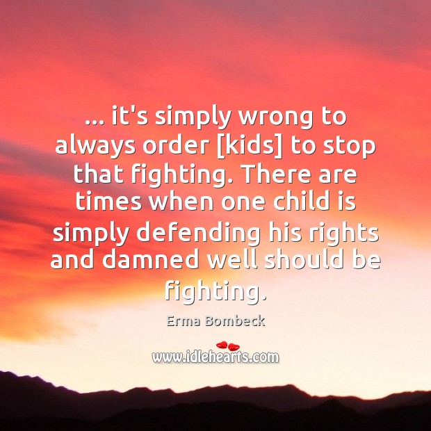 … it’s simply wrong to always order [kids] to stop that fighting. There Picture Quotes Image