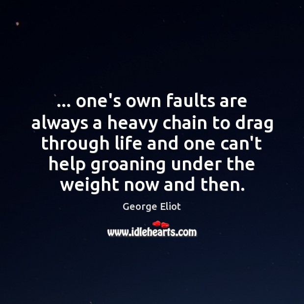 … one’s own faults are always a heavy chain to drag through life Image