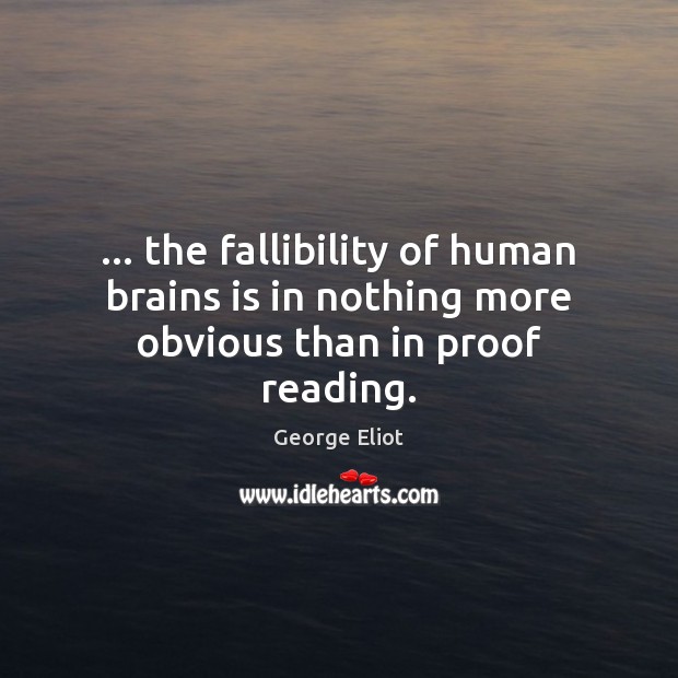 … the fallibility of human brains is in nothing more obvious than in proof reading. George Eliot Picture Quote