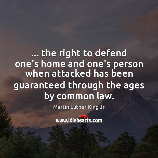 … the right to defend one’s home and one’s person when attacked has Martin Luther King Jr Picture Quote