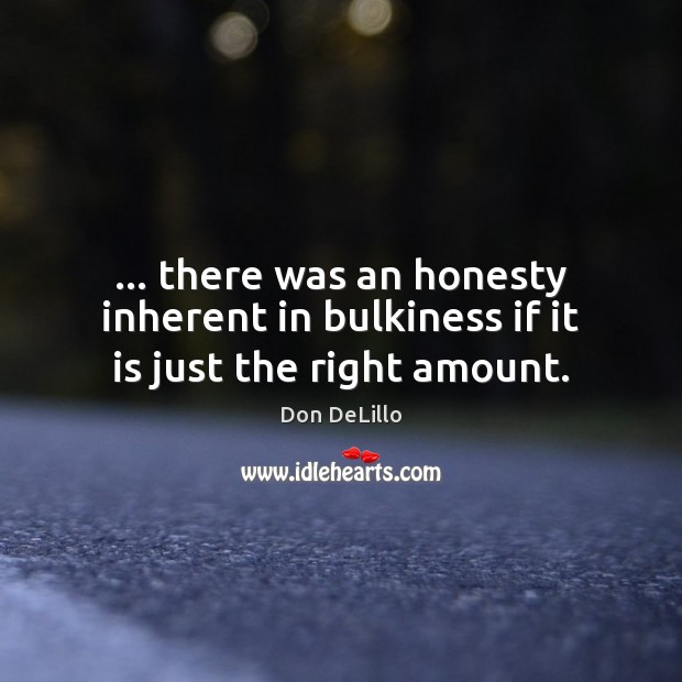 … there was an honesty inherent in bulkiness if it is just the right amount. Image