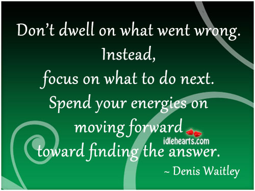 Don’t dwell on what went wrong. Instead, focus on what to do next. Image