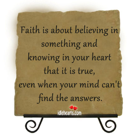 Faith is about believeing in something and knowing in your heart.. Faith Quotes Image