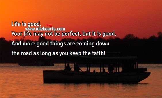 Your life may not be perfect, but it is good. Life Quotes Image
