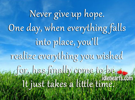 Never give up hope. One day, when everything falls into place Image
