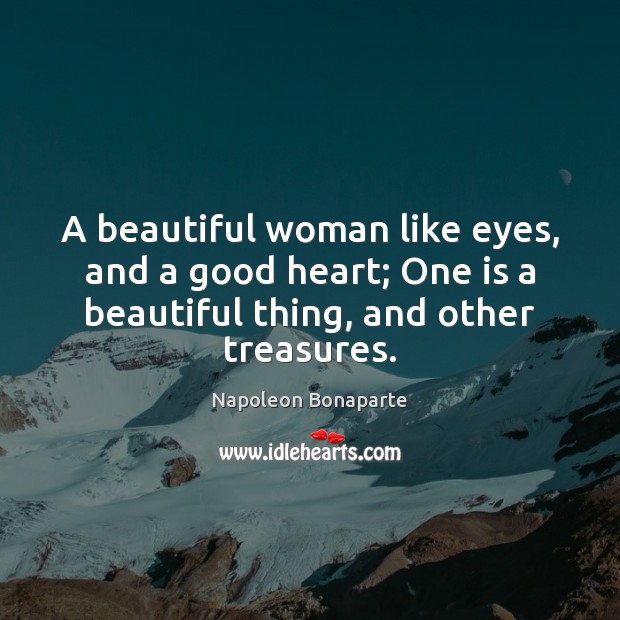 A beautiful woman like eyes, and a good heart; One is a Napoleon Bonaparte Picture Quote