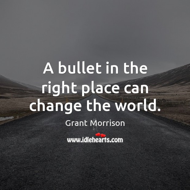 A bullet in the right place can change the world. Picture Quotes Image