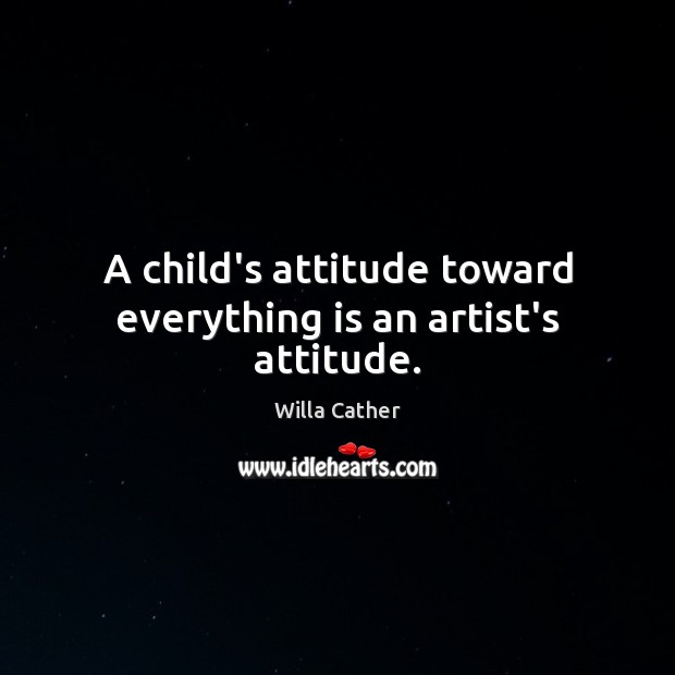 A child’s attitude toward everything is an artist’s attitude. Attitude Quotes Image