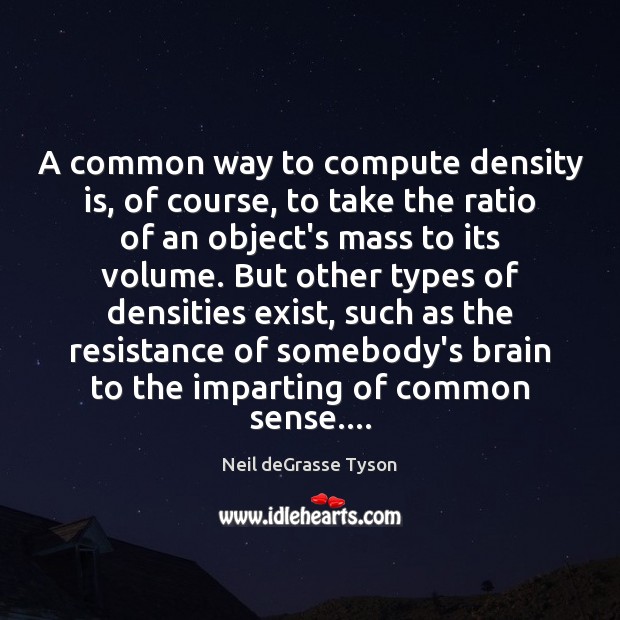 A common way to compute density is, of course, to take the Neil deGrasse Tyson Picture Quote