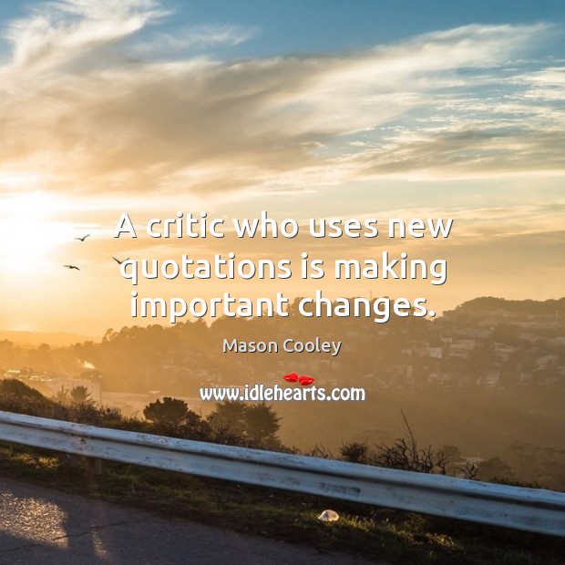 A critic who uses new quotations is making important changes. Image