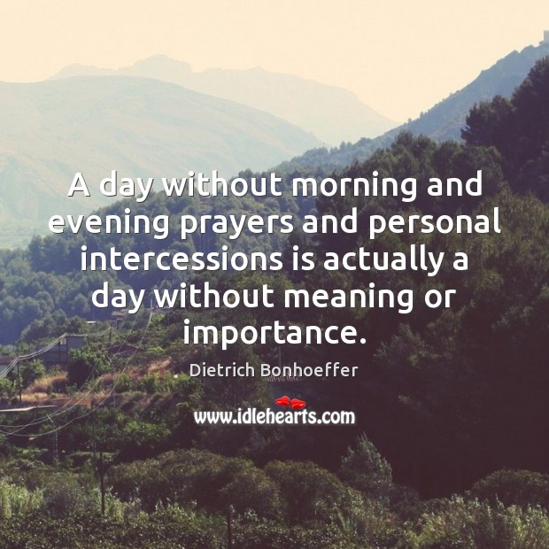 A day without morning and evening prayers and personal intercessions is actually Dietrich Bonhoeffer Picture Quote