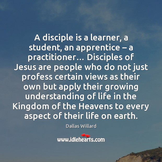 A disciple is a learner, a student, an apprentice – a practitioner… Disciples Understanding Quotes Image
