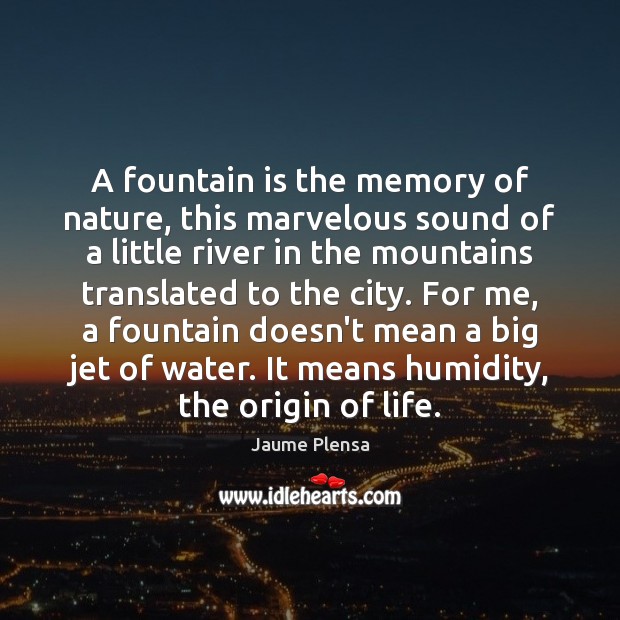 A fountain is the memory of nature, this marvelous sound of a Nature Quotes Image