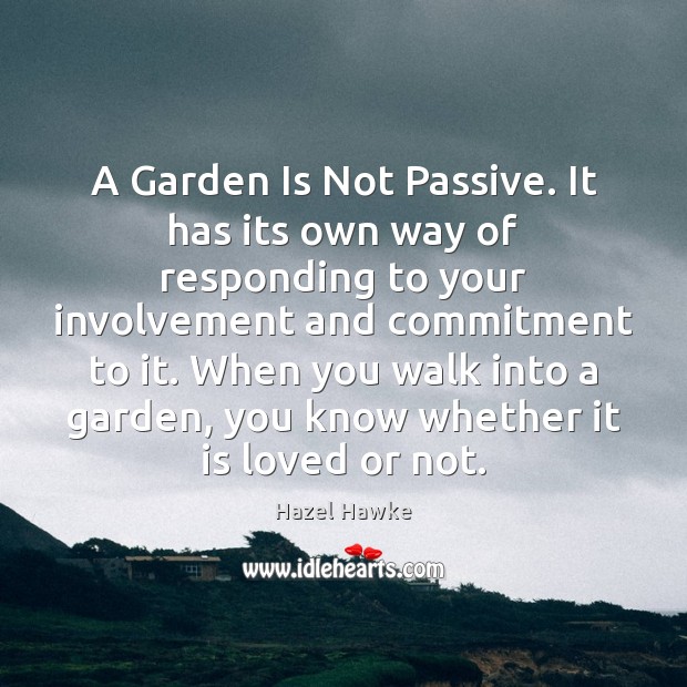 A Garden Is Not Passive. It has its own way of responding Hazel Hawke Picture Quote