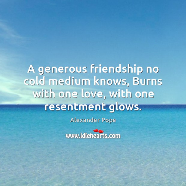 A generous friendship no cold medium knows, Burns with one love, with Image