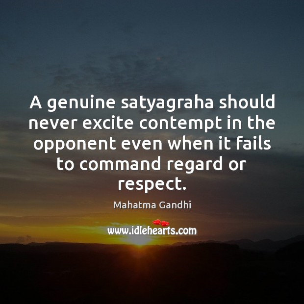 A genuine satyagraha should never excite contempt in the opponent even when Respect Quotes Image