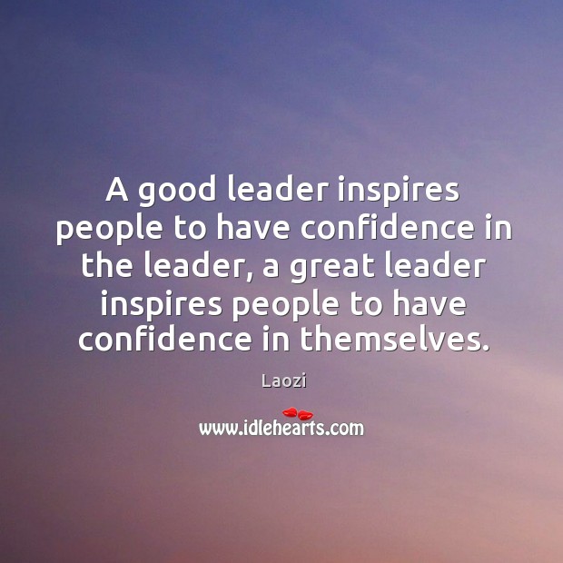 A good leader inspires people to have confidence in the leader, a great leader inspires people to have confidence in themselves. Laozi Picture Quote
