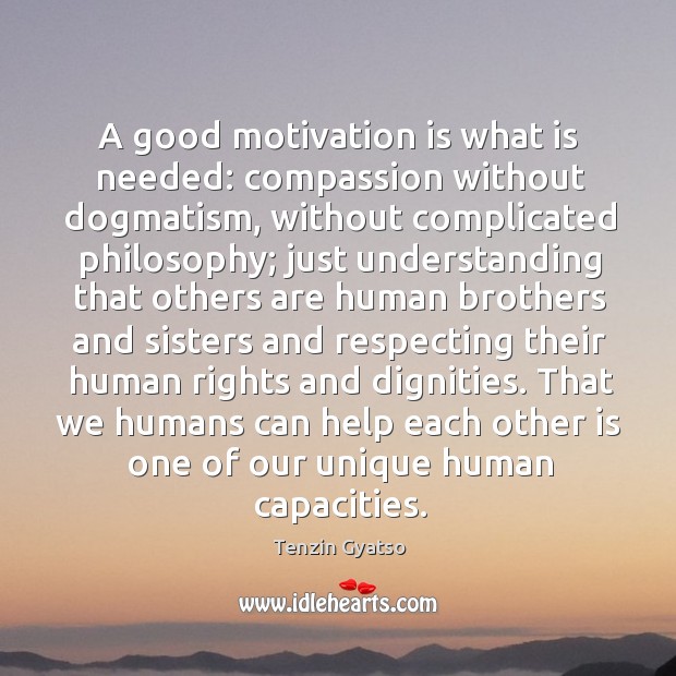 A good motivation is what is needed: compassion without dogmatism, without complicated philosophy Image