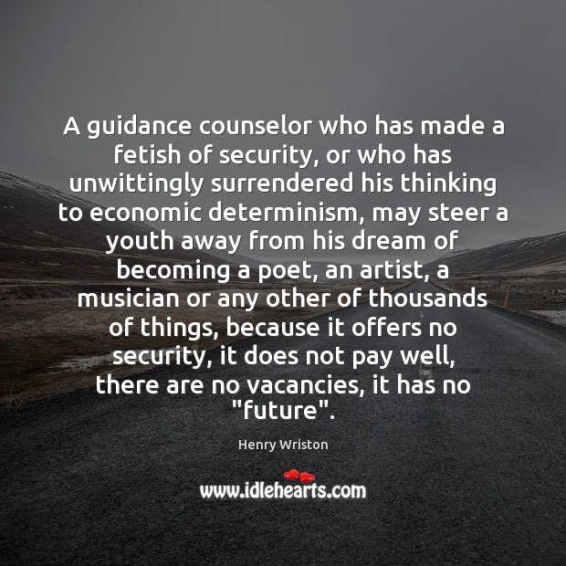 A guidance counselor who has made a fetish of security, or who Henry Wriston Picture Quote