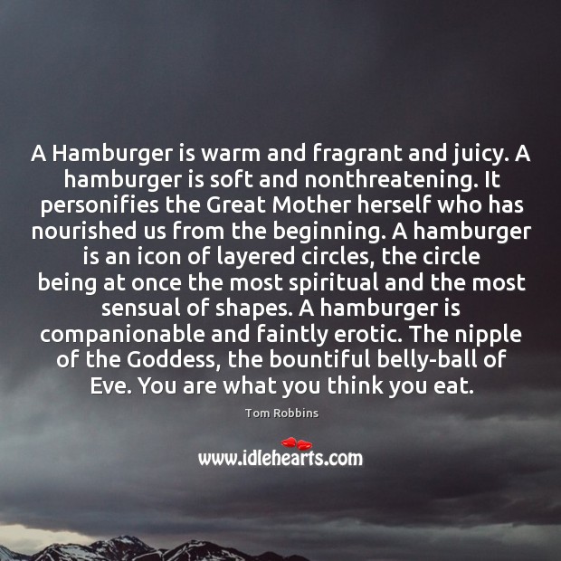 A Hamburger is warm and fragrant and juicy. A hamburger is soft Tom Robbins Picture Quote