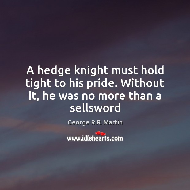 A hedge knight must hold tight to his pride. Without it, he was no more than a sellsword Image