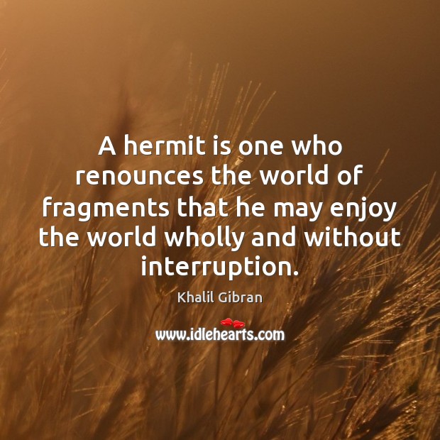 A hermit is one who renounces the world of fragments that he Picture Quotes Image