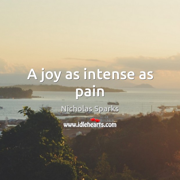 A joy as intense as pain Nicholas Sparks Picture Quote