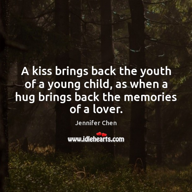 A kiss brings back the youth of a young child, as when Jennifer Chen Picture Quote