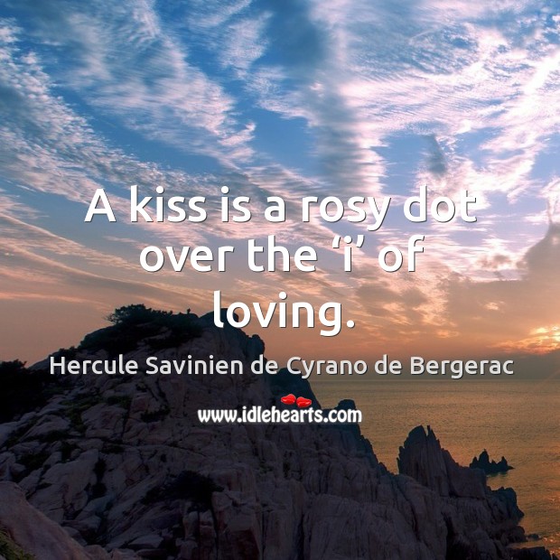 A kiss is a rosy dot over the ‘i’ of loving. Hercule Savinien de Cyrano de Bergerac Picture Quote