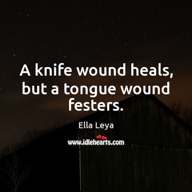 A knife wound heals, but a tongue wound festers. Ella Leya Picture Quote