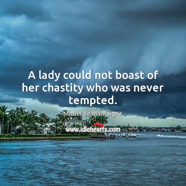 A lady could not boast of her chastity who was never tempted. Picture Quotes Image