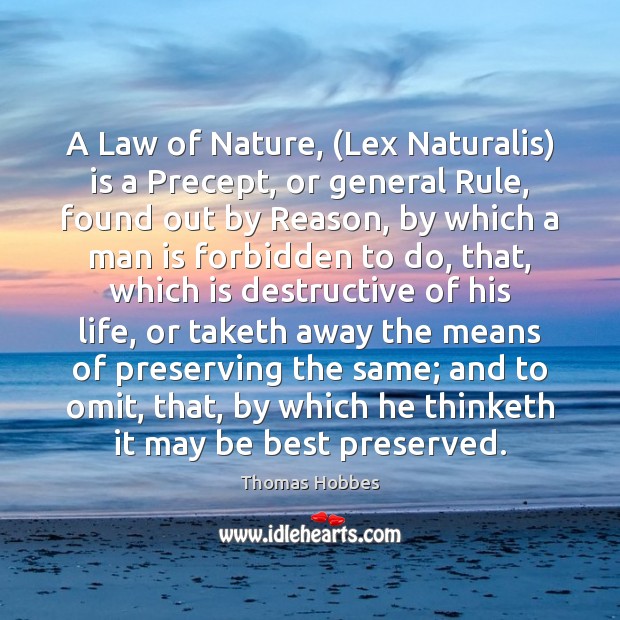 A Law of Nature, (Lex Naturalis) is a Precept, or general Rule, Image