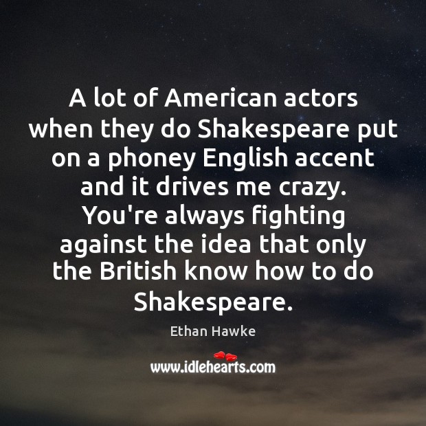 A lot of American actors when they do Shakespeare put on a Picture Quotes Image