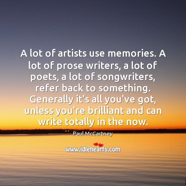 A lot of artists use memories. A lot of prose writers, a Paul McCartney Picture Quote