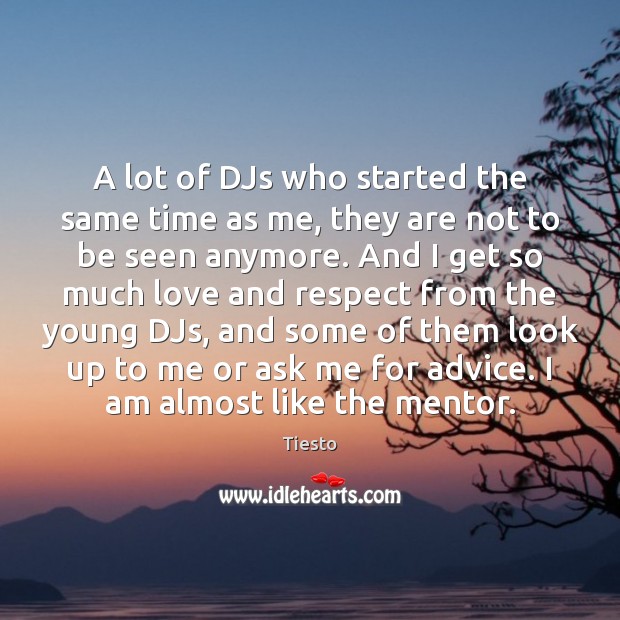 A lot of DJs who started the same time as me, they Respect Quotes Image