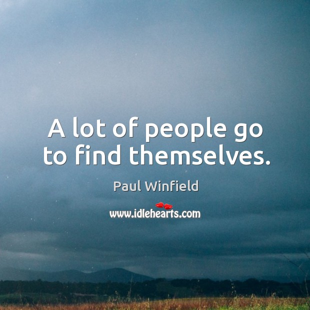 A lot of people go to find themselves. Paul Winfield Picture Quote