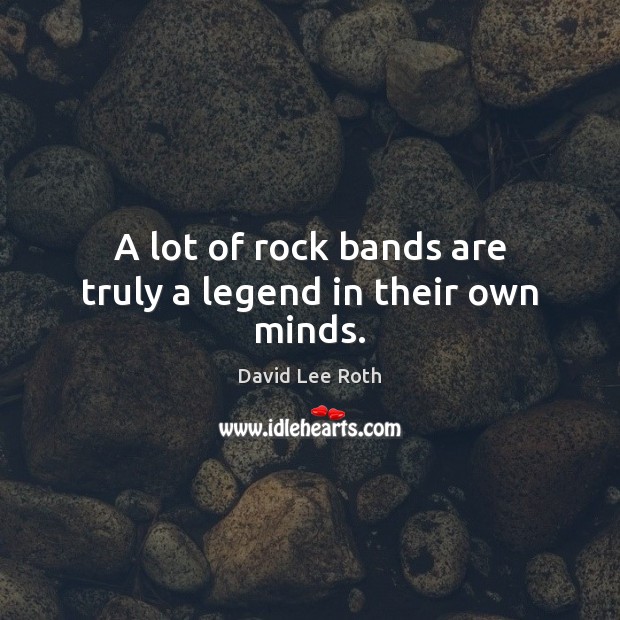 A lot of rock bands are truly a legend in their own minds. Image