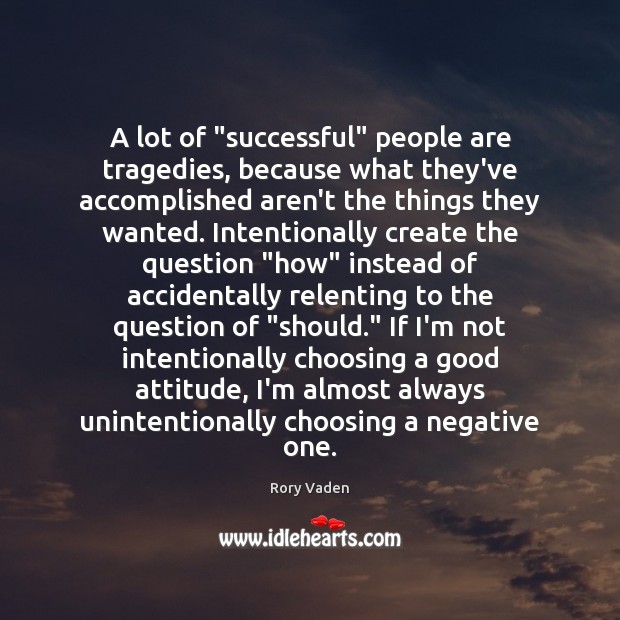 A lot of “successful” people are tragedies, because what they’ve accomplished aren’t Attitude Quotes Image