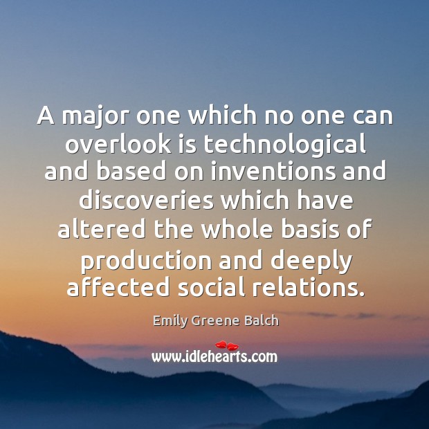 A major one which no one can overlook is technological and based on inventions and Emily Greene Balch Picture Quote