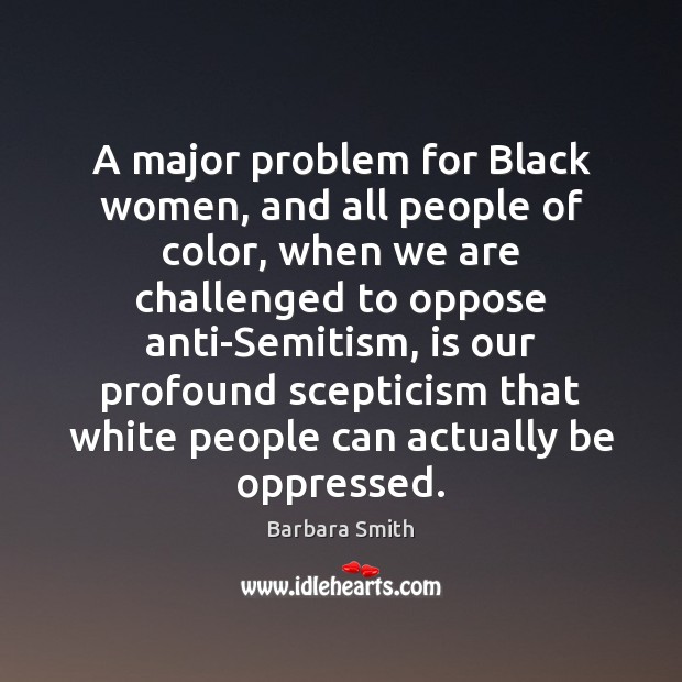 A major problem for Black women, and all people of color, when Barbara Smith Picture Quote