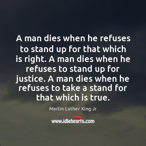 A man dies when he refuses to stand up for that which Martin Luther King Jr Picture Quote